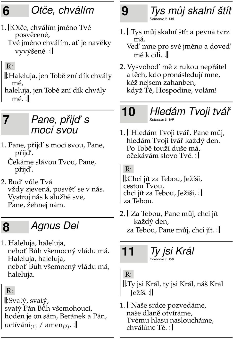 8 Agnus Dei 1. Haleluja, haleluja, nebot Bůh všemocný vládu má. Haleluja, haleluja, nebot Bůh všemocný vládu má, haleluja.