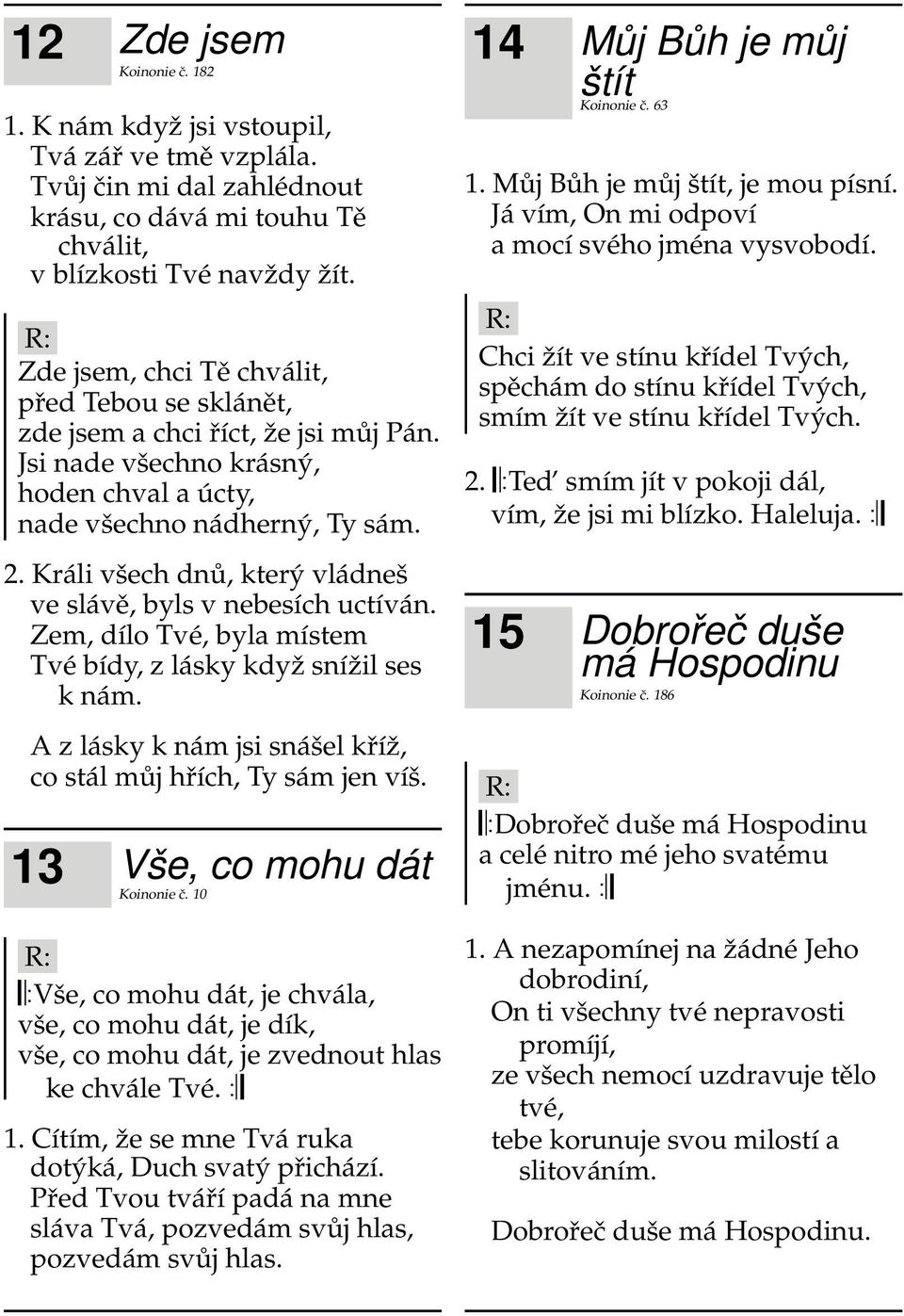 Králi všech dnů, který vládneš ve slávě, byls v nebesích uctíván. Zem, dílo Tvé, byla místem Tvé bídy, z lásky když snížil ses k nám.