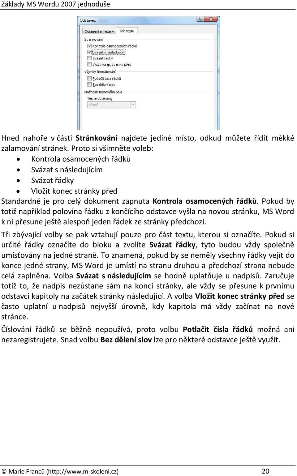 Pokud by totiž například polovina řádku z končícího odstavce vyšla na novou stránku, MS Word k ní přesune ještě alespoň jeden řádek ze stránky předchozí.