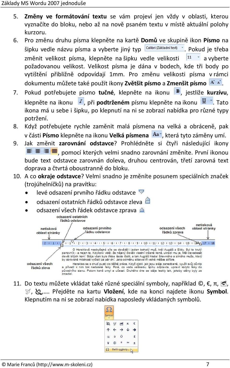 Pokud je třeba změnit velikost písma, klepněte na šipku vedle velikosti a vyberte požadovanou velikost. Velikost písma je dána v bodech, kde tři body po vytištění přibližně odpovídají 1mm.