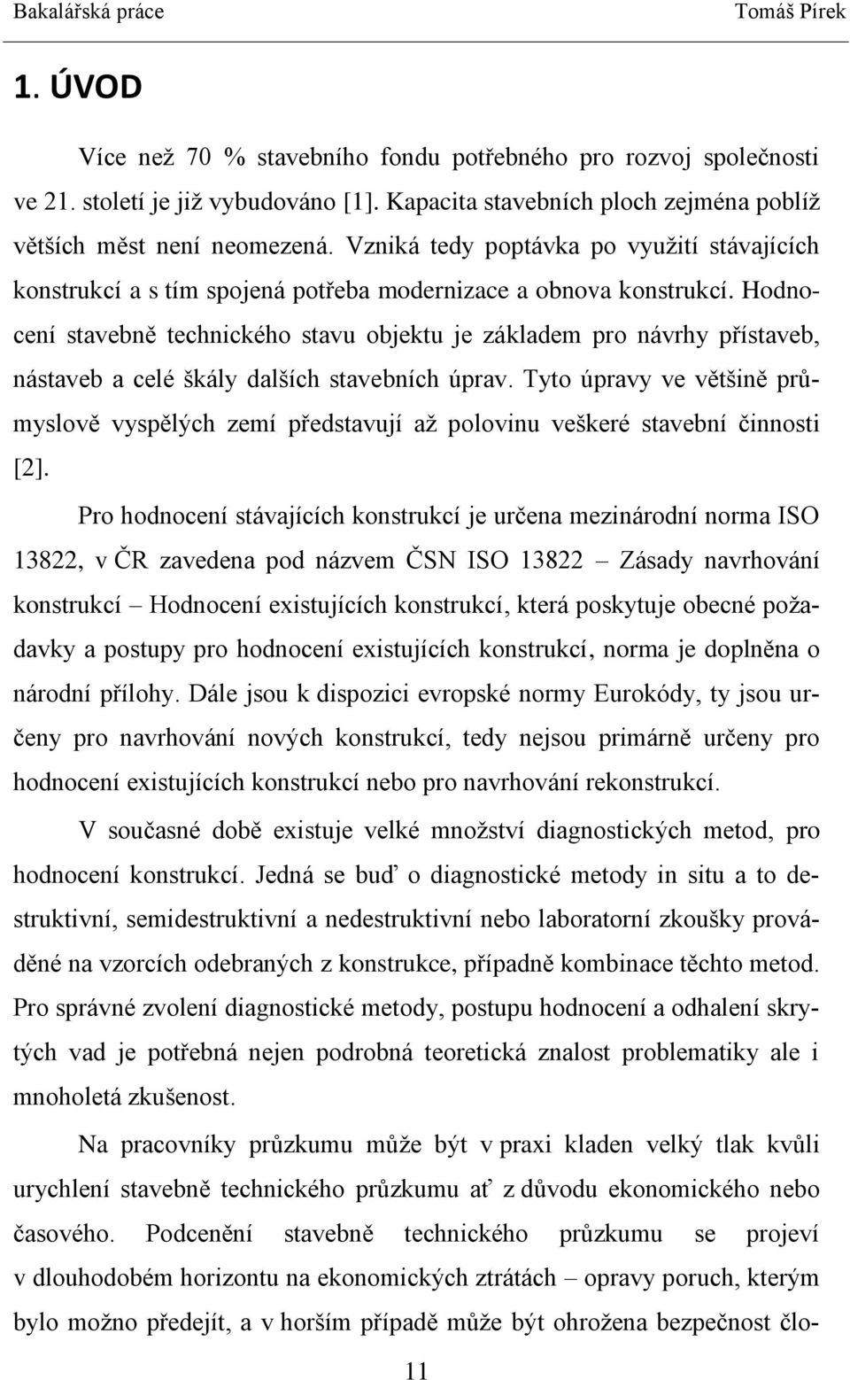 Hodnocení stavebně technického stavu objektu je základem pro návrhy přístaveb, nástaveb a celé škály dalších stavebních úprav.