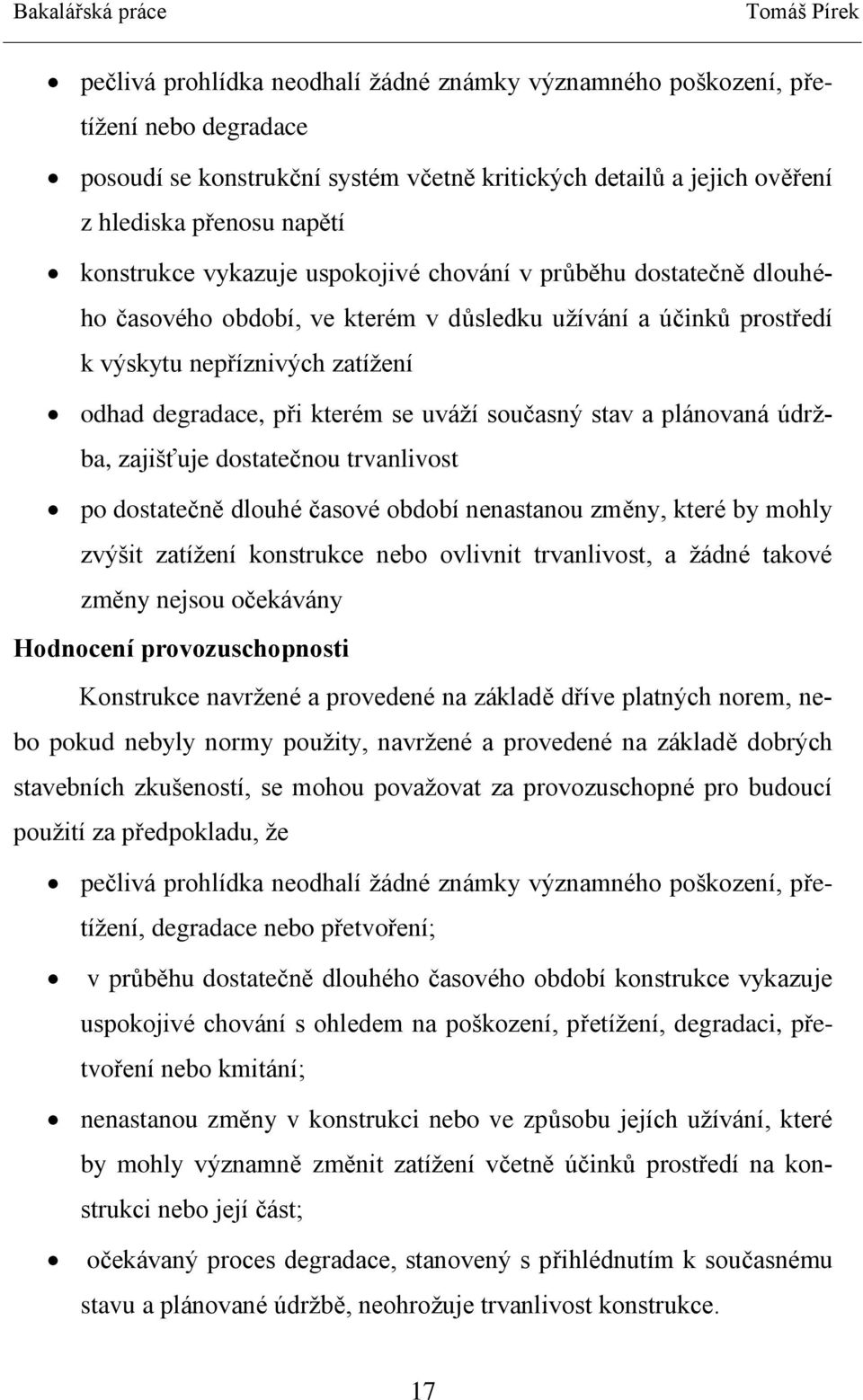 současný stav a plánovaná údržba, zajišťuje dostatečnou trvanlivost po dostatečně dlouhé časové období nenastanou změny, které by mohly zvýšit zatížení konstrukce nebo ovlivnit trvanlivost, a žádné