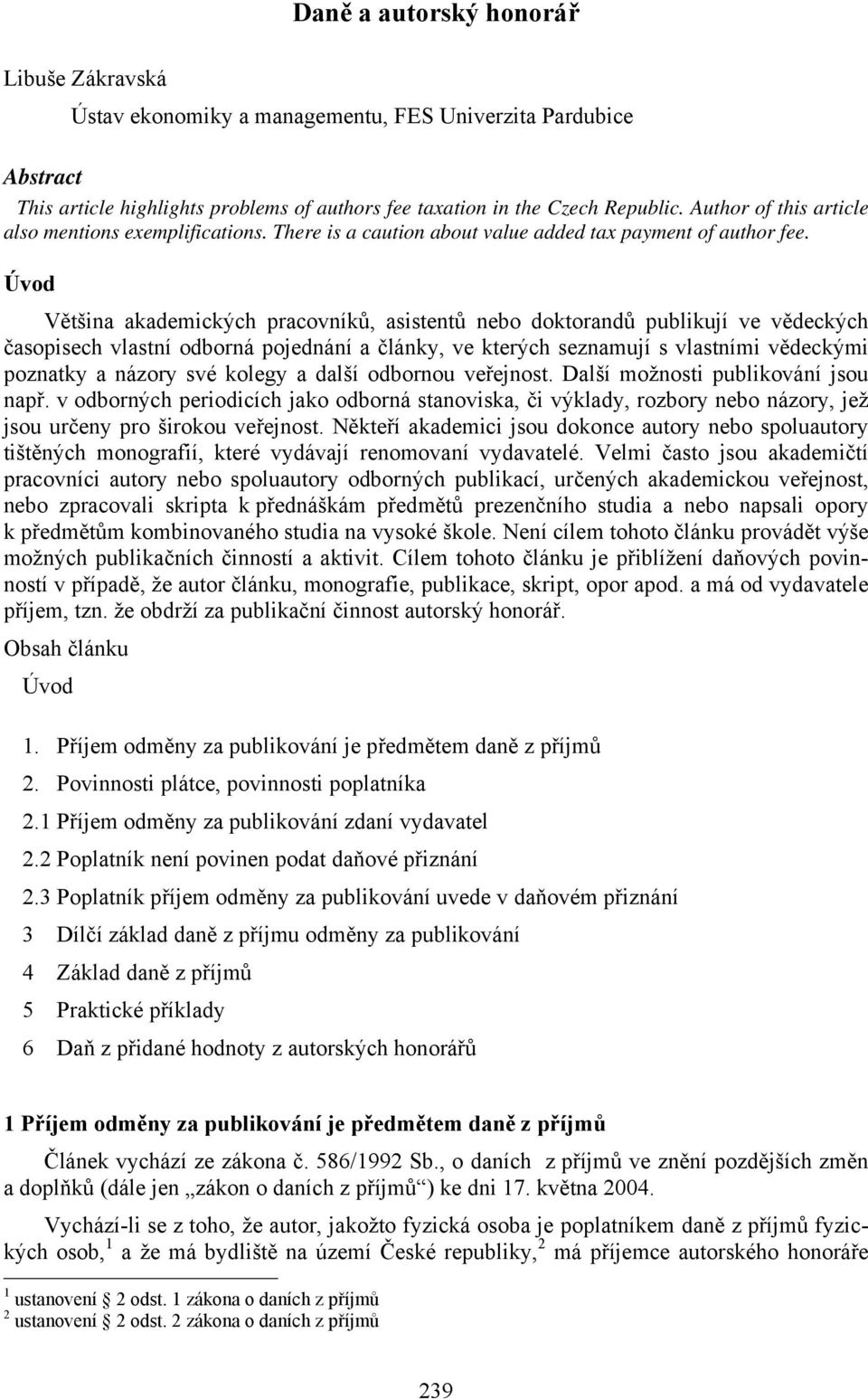 Úvod Většina akademických pracovníků, asistentů nebo doktorandů publikují ve vědeckých časopisech vlastní odborná pojednání a články, ve kterých seznamují s vlastními vědeckými poznatky a názory své