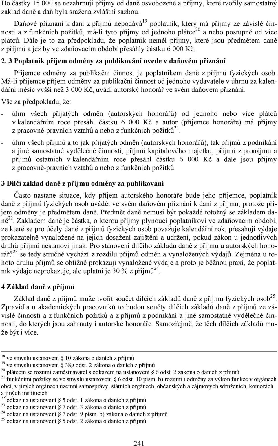 Dále je to za předpokladu, že poplatník neměl příjmy, které jsou předmětem daně z příjmů a jež by ve zdaňovacím období přesáhly částku 6 000 Kč. 2.