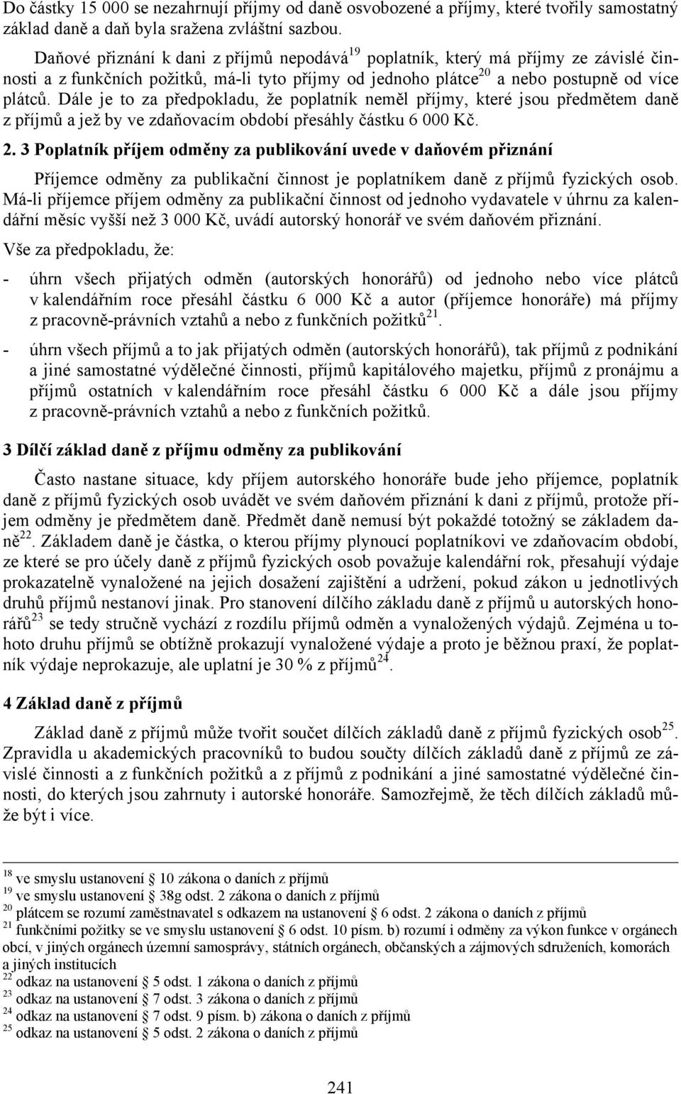 Dále je to za předpokladu, že poplatník neměl příjmy, které jsou předmětem daně z příjmů a jež by ve zdaňovacím období přesáhly částku 6 000 Kč. 2.