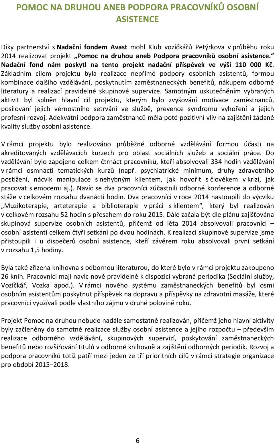 Základním cílem projektu byla realizace nepřímé podpory osobních asistentů, formou kombinace dalšího vzdělávání, poskytnutím zaměstnaneckých benefitů, nákupem odborné literatury a realizací