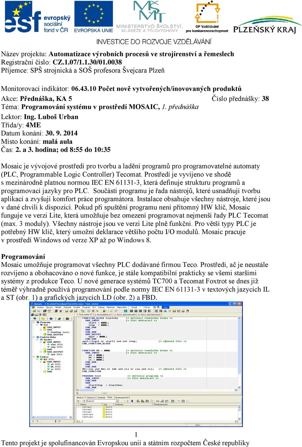 hodina; od 8:55 do 10:35 Mosaic je vývojové prostředí pro tvorbu a ladění programů pro programovatelné automaty (PLC, Programmable Logic Controller) Tecomat.