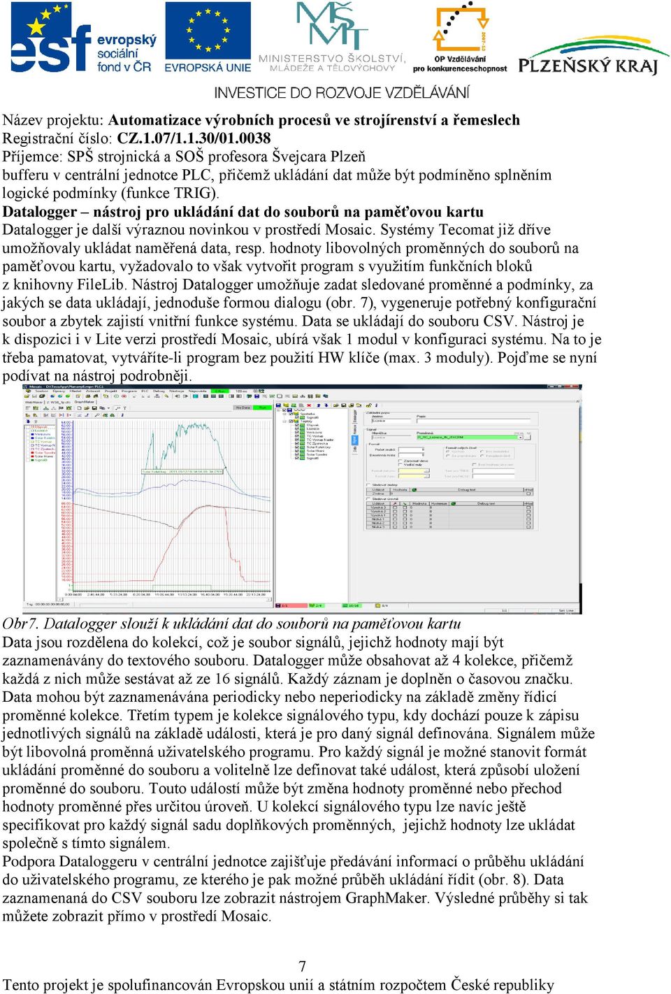 hodnoty libovolných proměnných do souborů na paměťovou kartu, vyžadovalo to však vytvořit program s využitím funkčních bloků z knihovny FileLib.