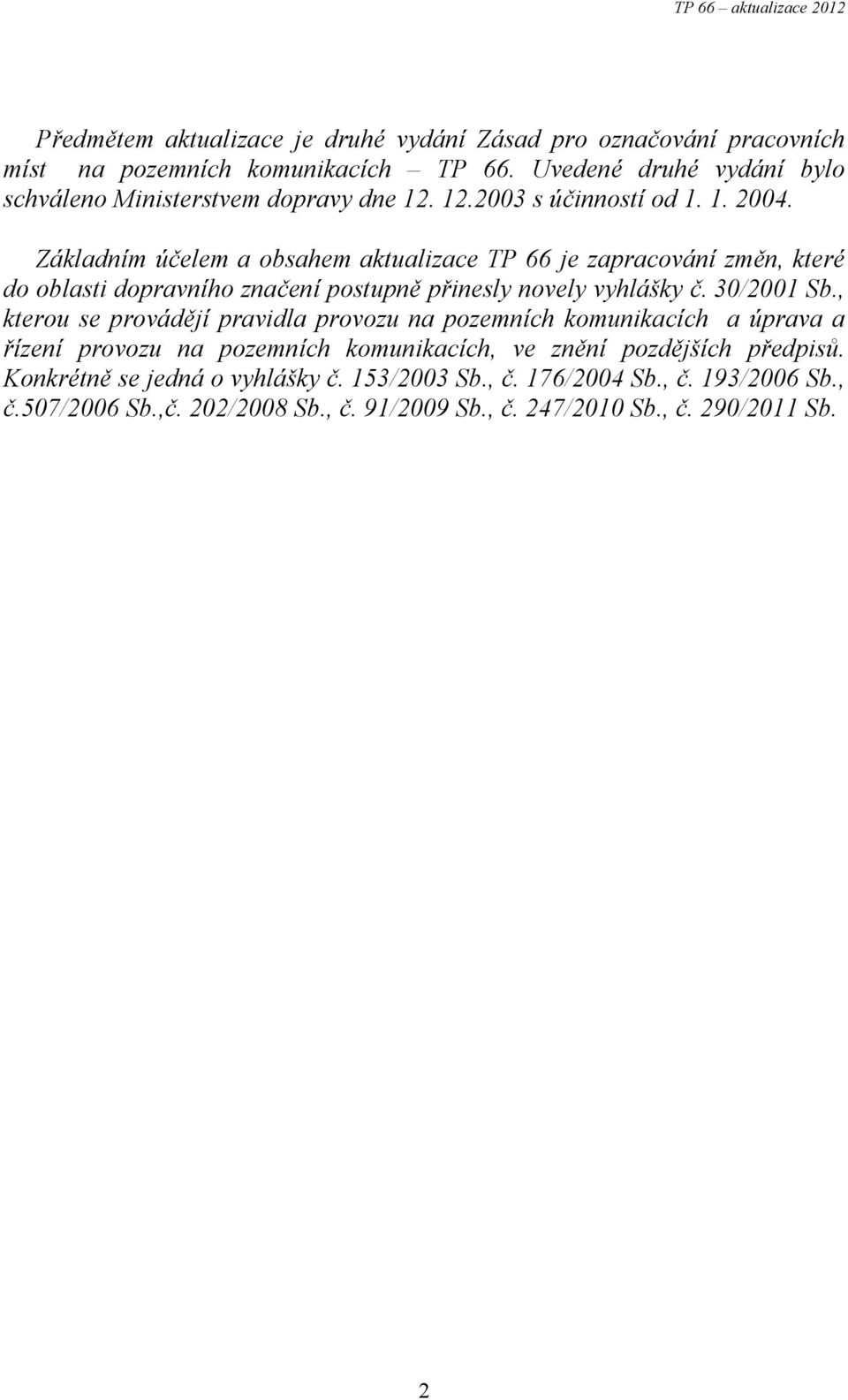 Základním účelem a obsahem aktualizace TP 66 je zapracování změn, které do oblasti dopravního značení postupně přinesly novely vyhlášky č. 3/21 Sb.