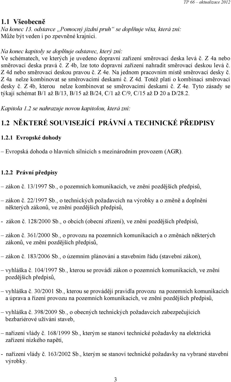 Z 4b, lze toto dopravní zařízení nahradit směrovací deskou levá č. Z 4d nebo směrovací deskou pravou č. Z 4e. Na jednom pracovním místě směrovací desky č.