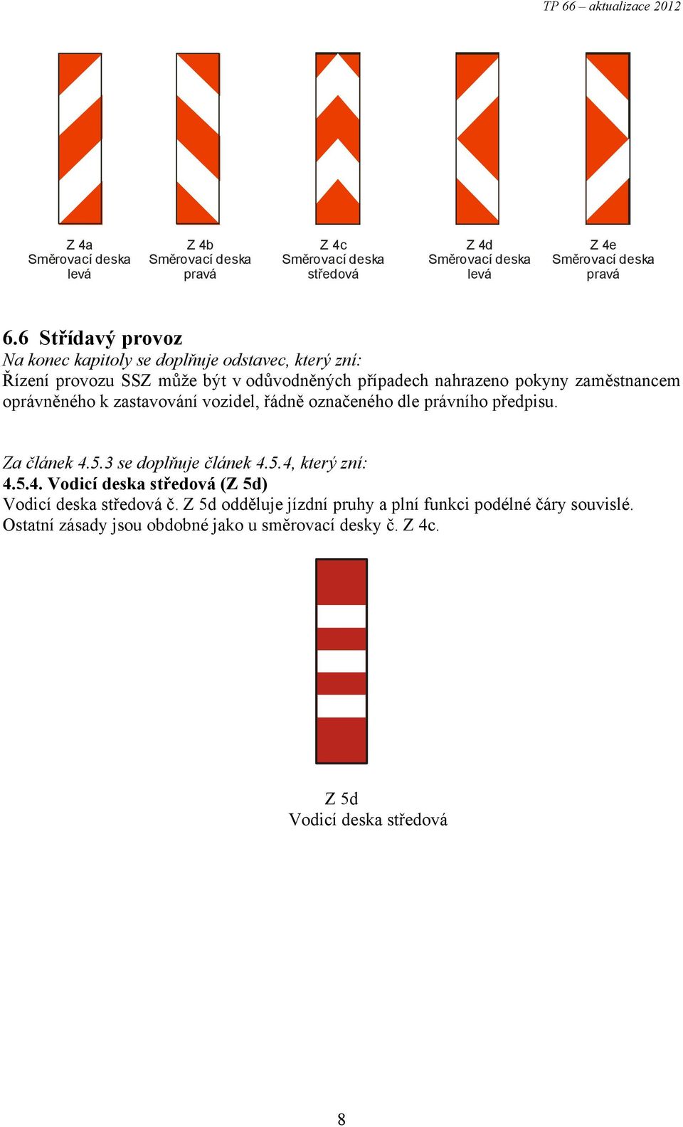 k zastavování vozidel, řádně označeného dle právního předpisu. Za článek 4.5.3 se doplňuje článek 4.5.4, který zní: 4.5.4. Vodicí deska středová (Z 5d) Vodicí deska středová č.