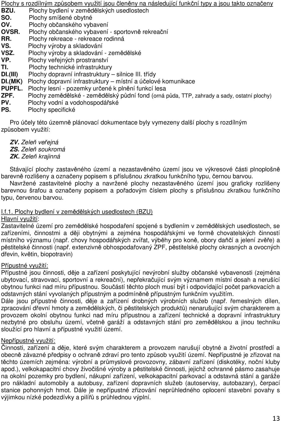 Plochy veřejných prostranství TI. Plochy technické infrastruktury DI.(III) Plochy dopravní infrastruktury silnice III. třídy DI.(MK) Plochy dopravní infrastruktury místní a účelové komunikace PUPFL.