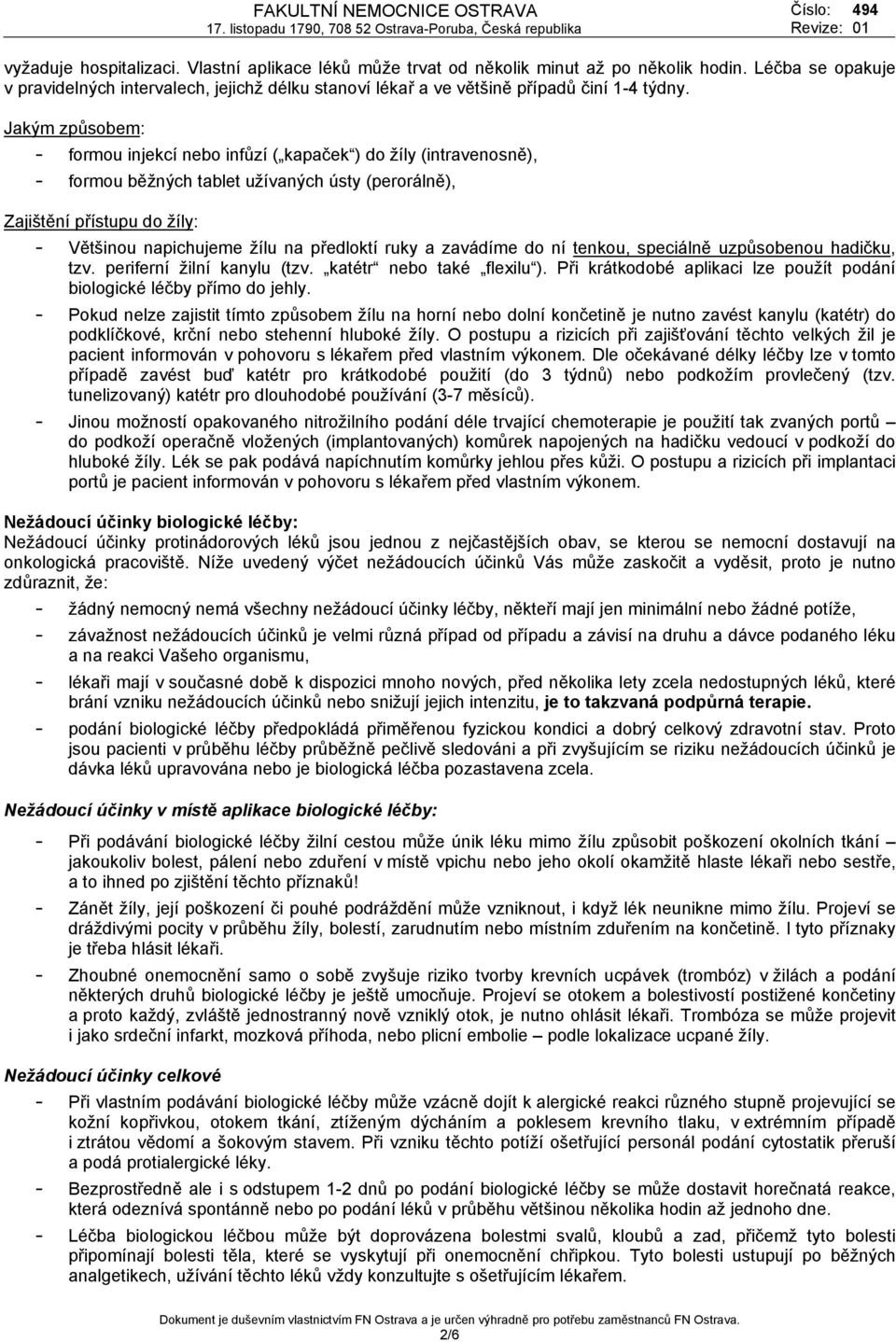 Jakým způsobem: - formou injekcí nebo infůzí ( kapaček ) do žíly (intravenosně), - formou běžných tablet užívaných ústy (perorálně), Zajištění přístupu do žíly: - Většinou napichujeme žílu na