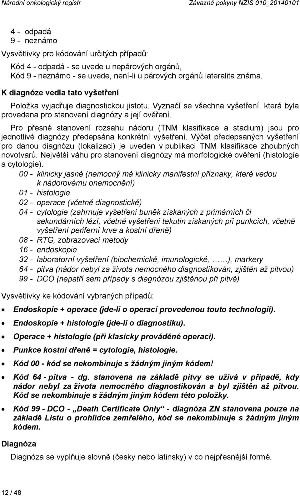 Vyznačí se všechna vyšetření, která byla provedena pro stanovení diagnózy a její ověření.