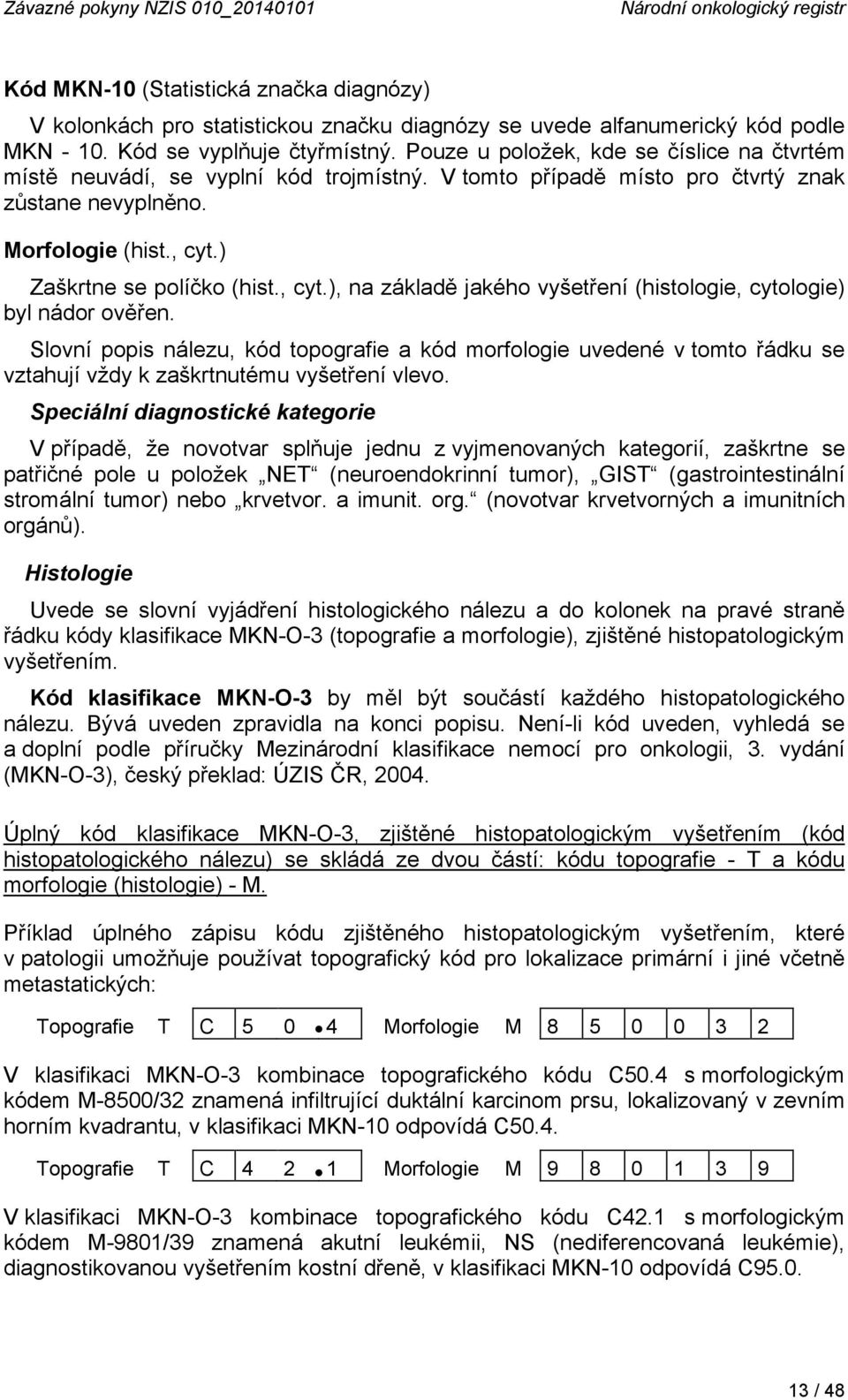 ) Zaškrtne se políčko (hist., cyt.), na základě jakého vyšetření (histologie, cytologie) byl nádor ověřen.