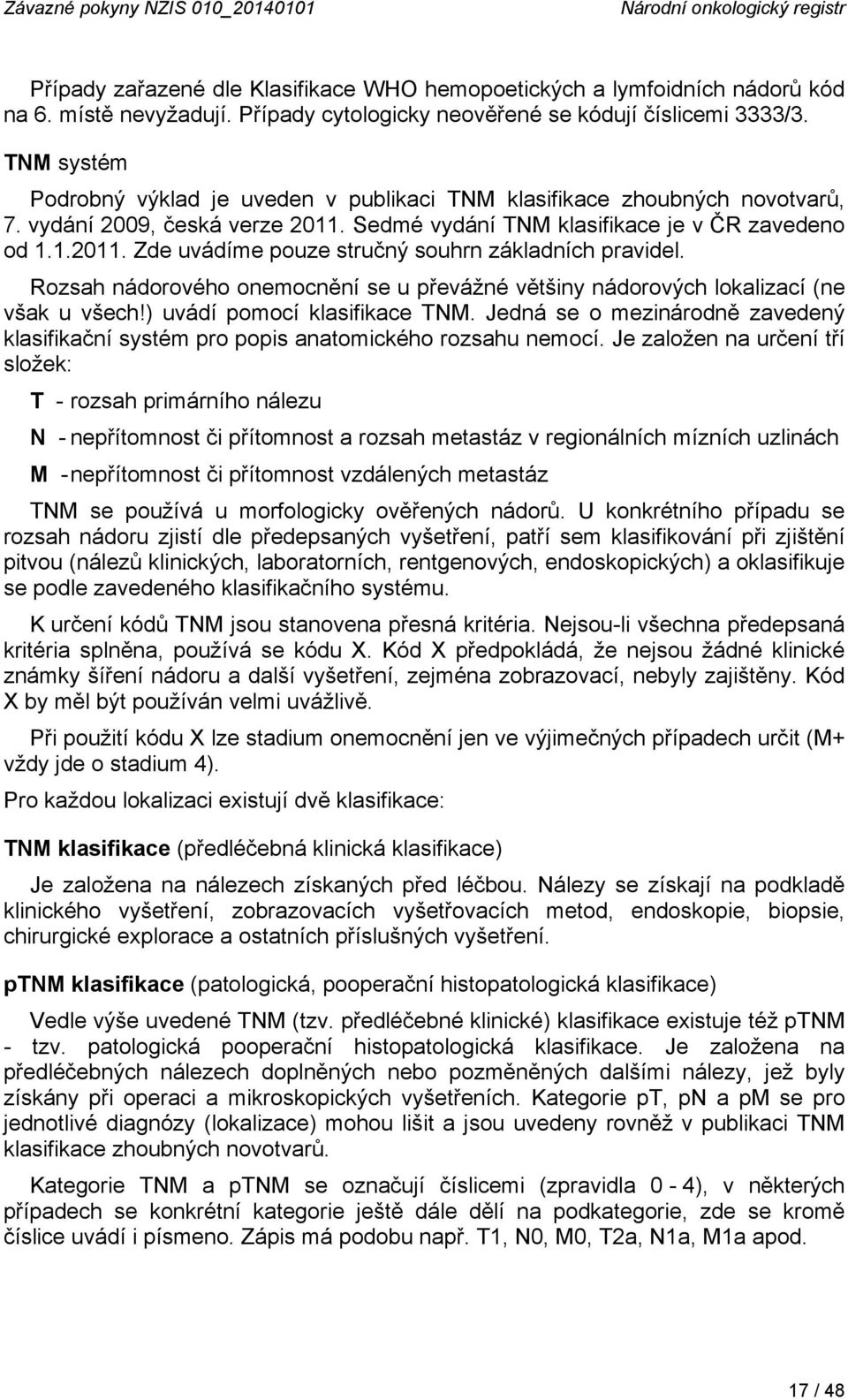 Sedmé vydání TNM klasifikace je v ČR zavedeno od 1.1.2011. Zde uvádíme pouze stručný souhrn základních pravidel.