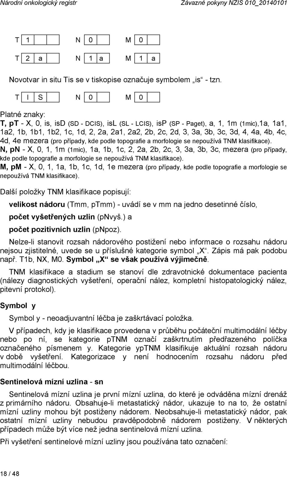 4, 4a, 4b, 4c, 4d, 4e mezera (pro případy, kde podle topografie a morfologie se nepoužívá TNM klasifikace).