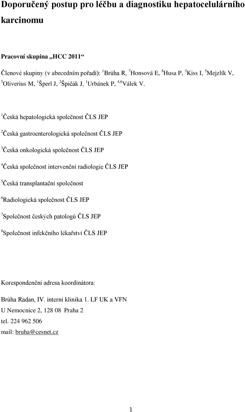 1 Česká hepatologická společnost ČLS JEP 2 Česká gastroenterologická společnost ČLS JEP 3 Česká onkologická společnost ČLS JEP 4 Česká společnost intervenční radiologie ČLS JEP 5