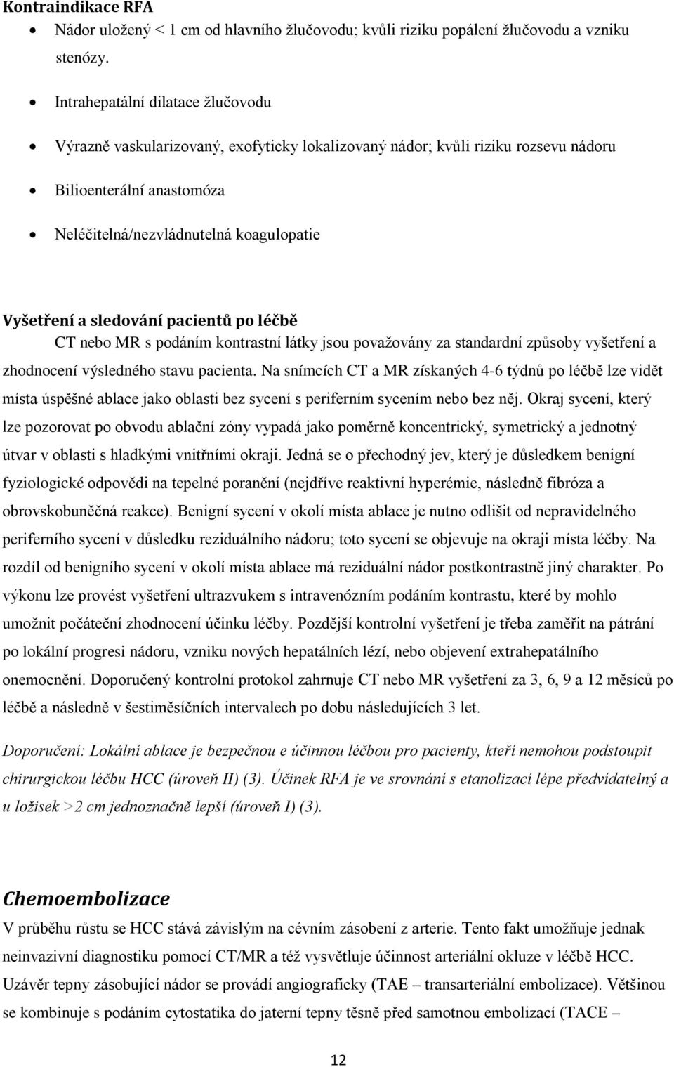 sledování pacientů po léčbě CT nebo MR s podáním kontrastní látky jsou považovány za standardní způsoby vyšetření a zhodnocení výsledného stavu pacienta.