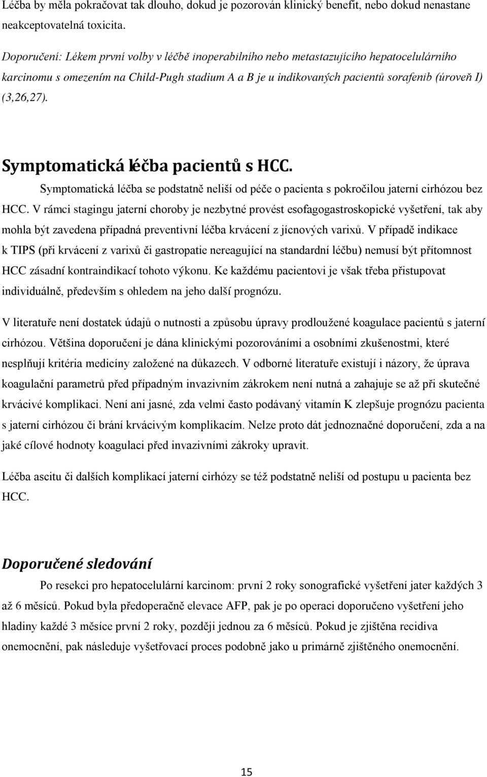 Symptomatická léčba pacientů s HCC. Symptomatická léčba se podstatně neliší od péče o pacienta s pokročilou jaterní cirhózou bez HCC.