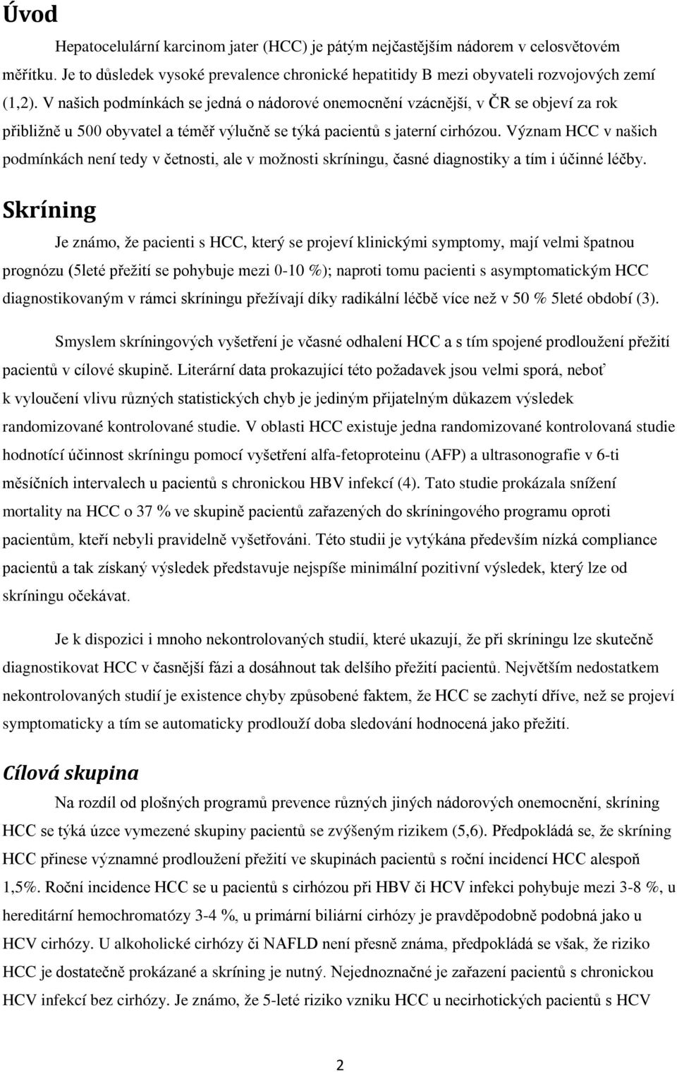 Význam HCC v našich podmínkách není tedy v četnosti, ale v možnosti skríningu, časné diagnostiky a tím i účinné léčby.