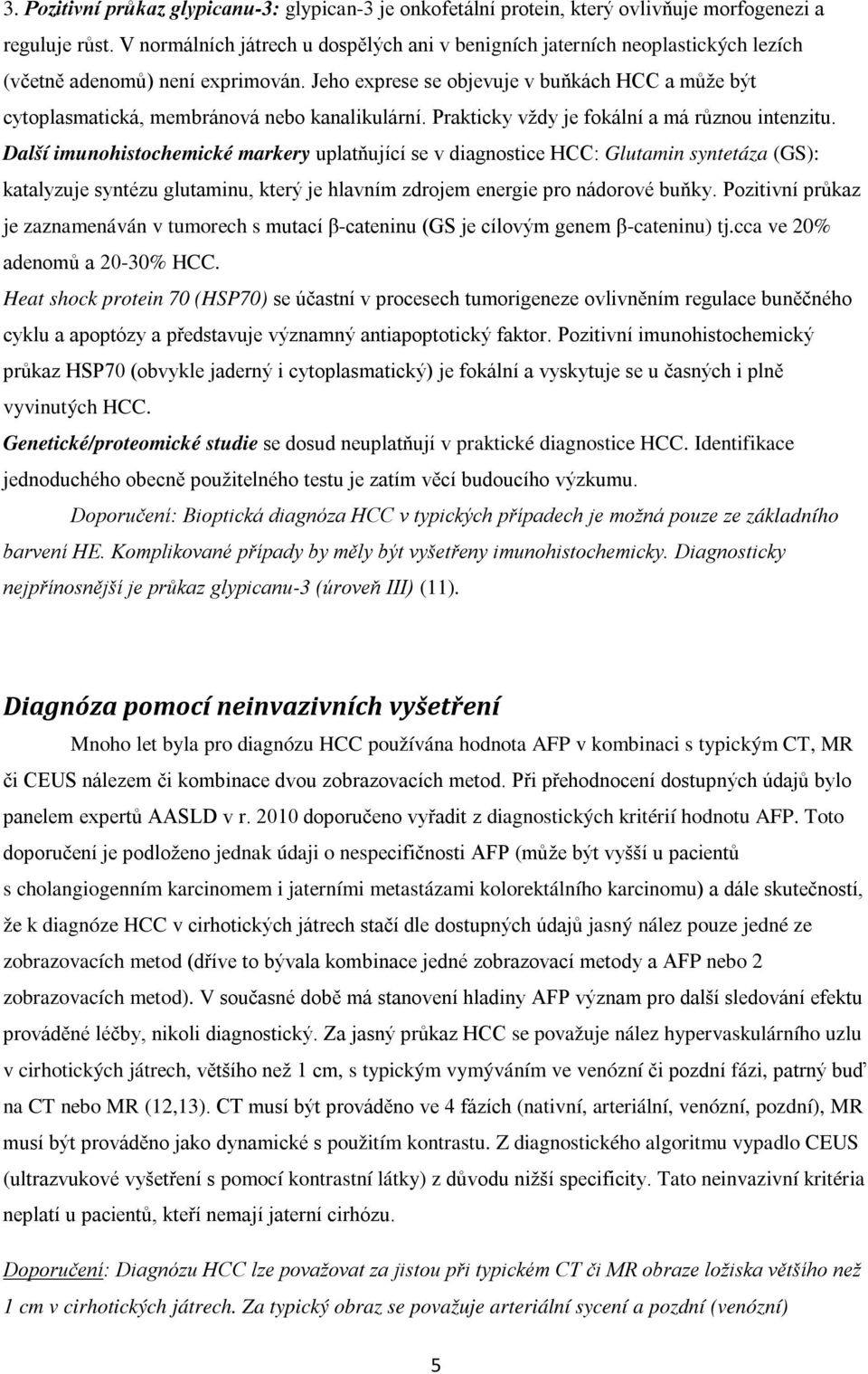 Jeho exprese se objevuje v buňkách HCC a může být cytoplasmatická, membránová nebo kanalikulární. Prakticky vždy je fokální a má různou intenzitu.