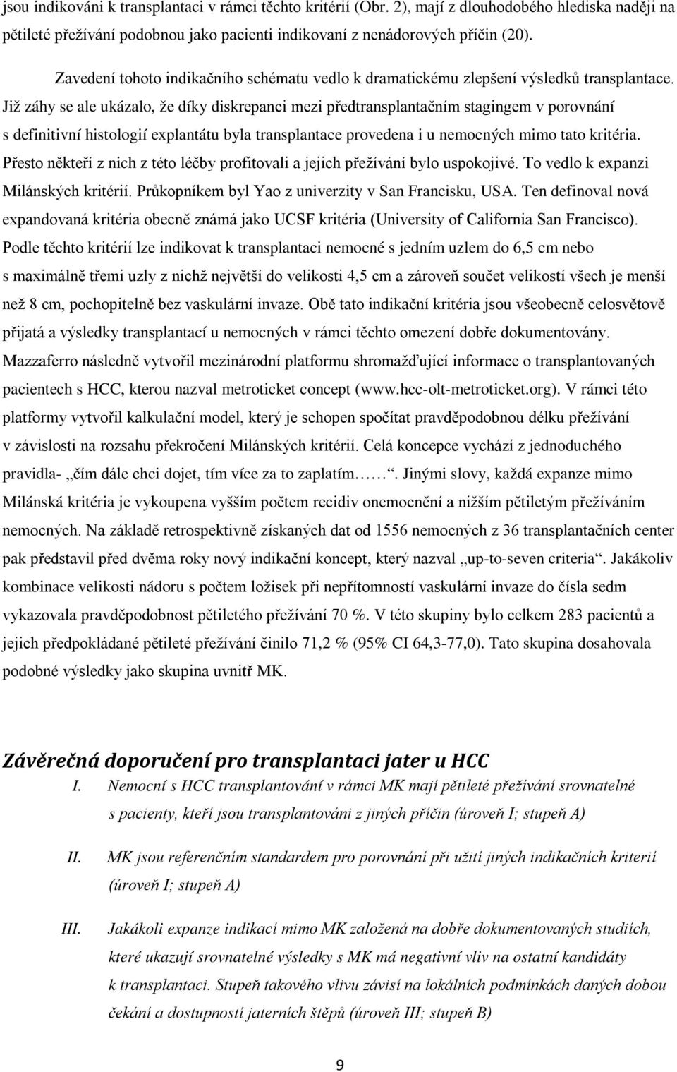 Již záhy se ale ukázalo, že díky diskrepanci mezi předtransplantačním stagingem v porovnání s definitivní histologií explantátu byla transplantace provedena i u nemocných mimo tato kritéria.