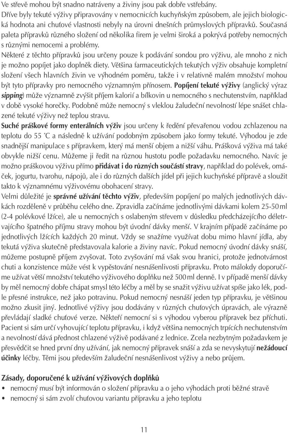 Současná paleta přípravků různého složení od několika firem je velmi široká a pokrývá potřeby nemocných s různými nemocemi a problémy.