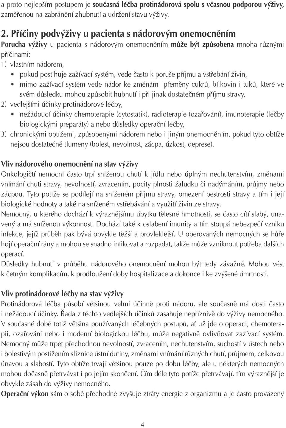 systém, vede často k poruše příjmu a vstřebání živin, mimo zažívací systém vede nádor ke změnám přeměny cukrů, bílkovin i tuků, které ve svém důsledku mohou způsobit hubnutí i při jinak dostatečném