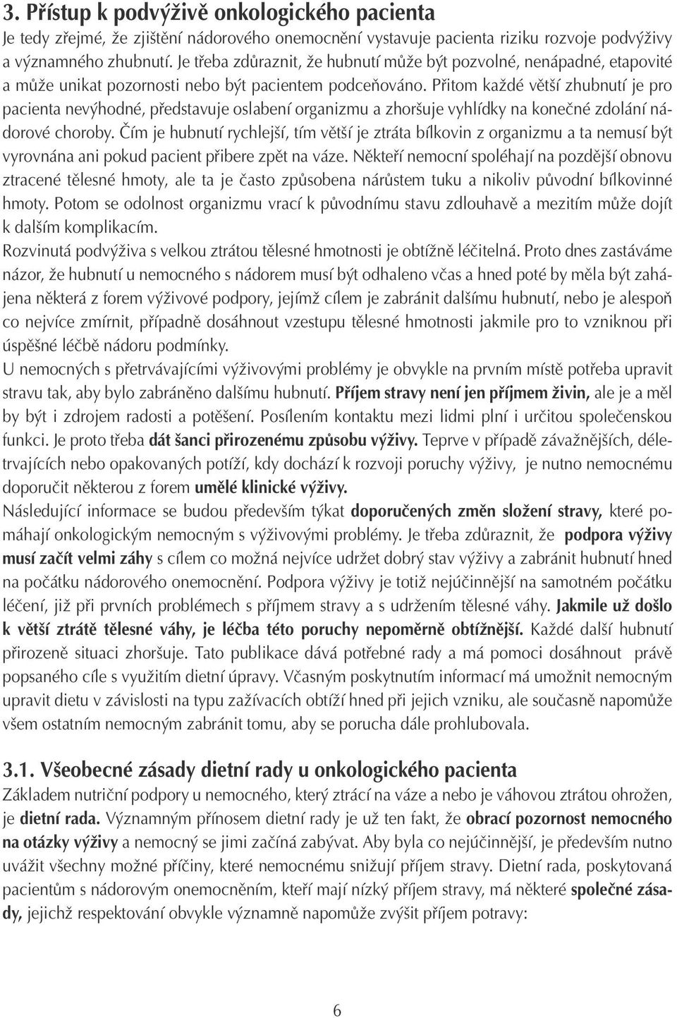 Přitom každé větší zhubnutí je pro pacienta nevýhodné, představuje oslabení organizmu a zhoršuje vyhlídky na konečné zdolání nádorové choroby.