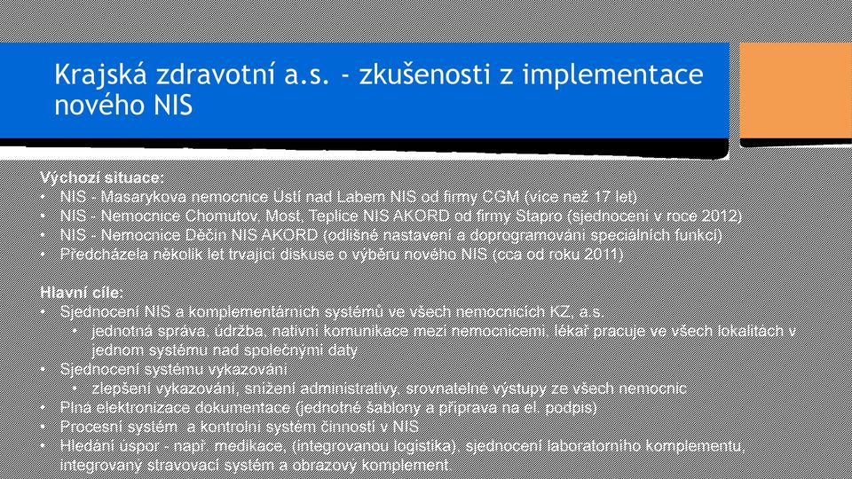 - zkušenosti z implementace nového NIS Výchozí situace: NIS - Masarykova nemocnice Ústí nad Labem NIS od firmy CGM (více než 17 let) NIS - Nemocnice Chomutov, Most, Teplice NIS AKORD od firmy Stapro