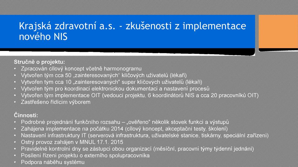 - zkušenosti z implementace nového NIS Stručně o projektu: Zpracován cílový koncept včetně harmonogramu Vytvořen tým cca 50 zainteresovaných klíčových uživatelů (lékaři) Vytvořen tým cca 10