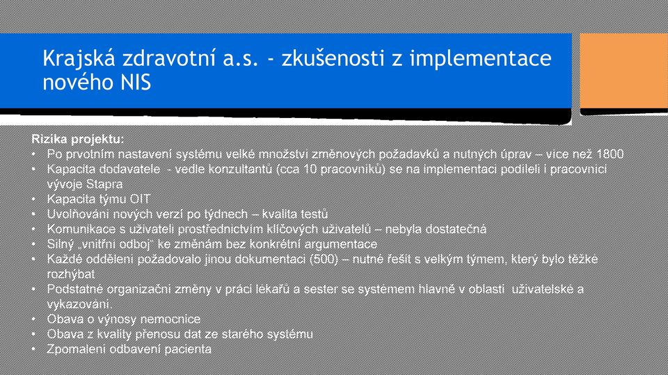 - zkušenosti z implementace nového NIS Rizika projektu: Po prvotním nastavení systému velké množství změnových požadavků a nutných úprav více než 1800 Kapacita dodavatele - vedle konzultantů (cca 10