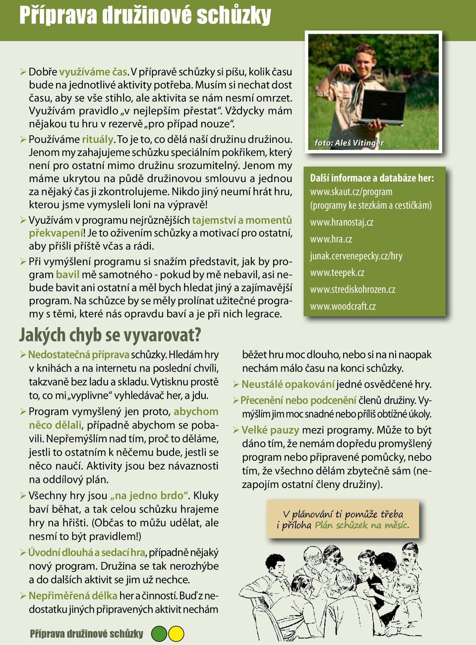 To je to, co dělá naší družinu družinou. Jenom my zahajujeme schůzku speciálním pokřikem, který není pro ostatní mimo družinu srozumitelný.