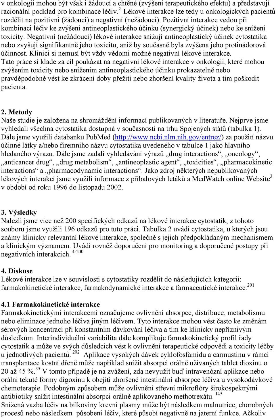 Pozitivní interakce vedou při kombinaci léčiv ke zvýšení antineoplastického účinku (synergický účinek) nebo ke snížení toxicity.