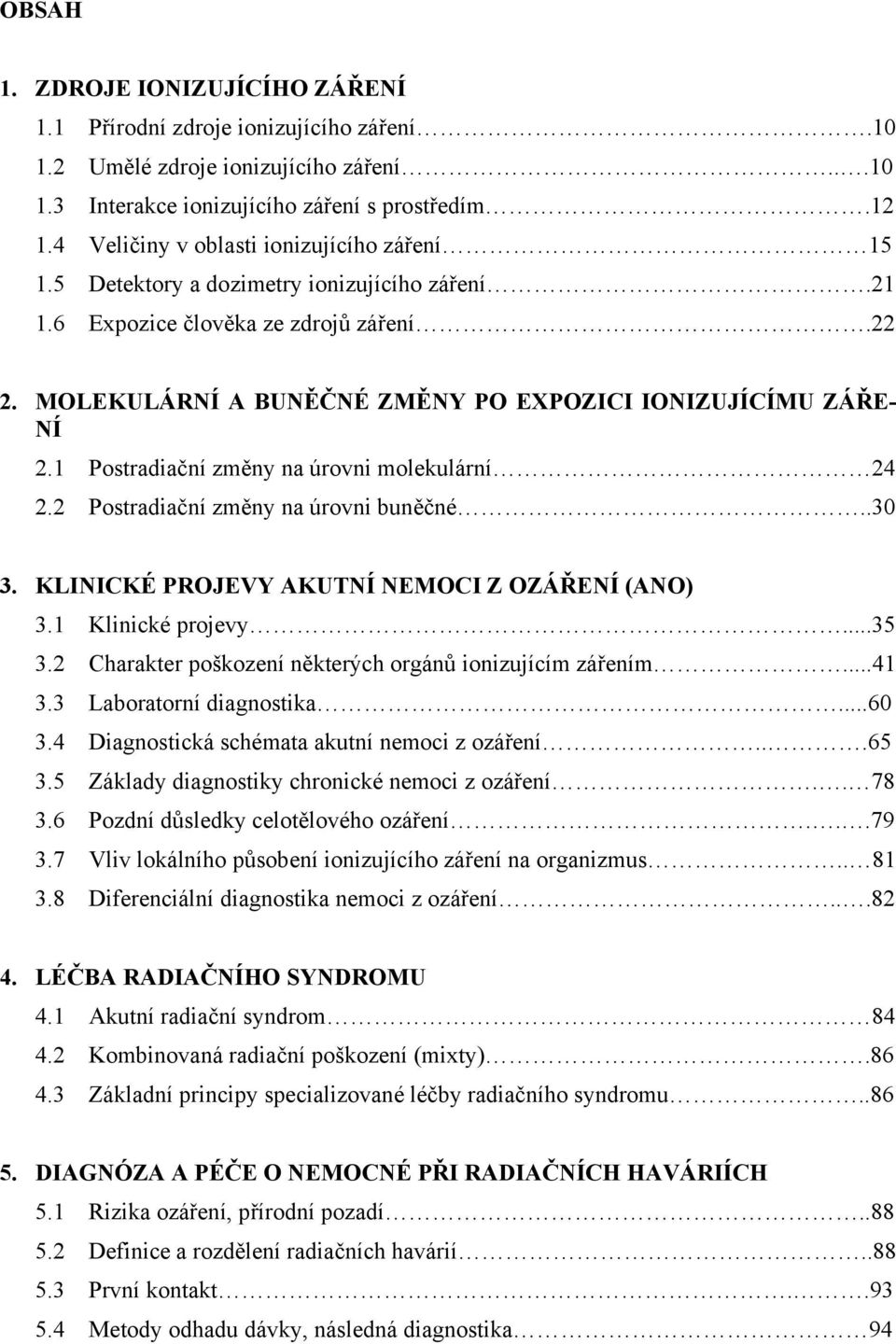 MOLEKULÁRNÍ A BUNĚČNÉ ZMĚNY PO EXPOZICI IONIZUJÍCÍMU ZÁŘE- NÍ 2.1 Postradiační změny na úrovni molekulární 24 2.2 Postradiační změny na úrovni buněčné..30 3.