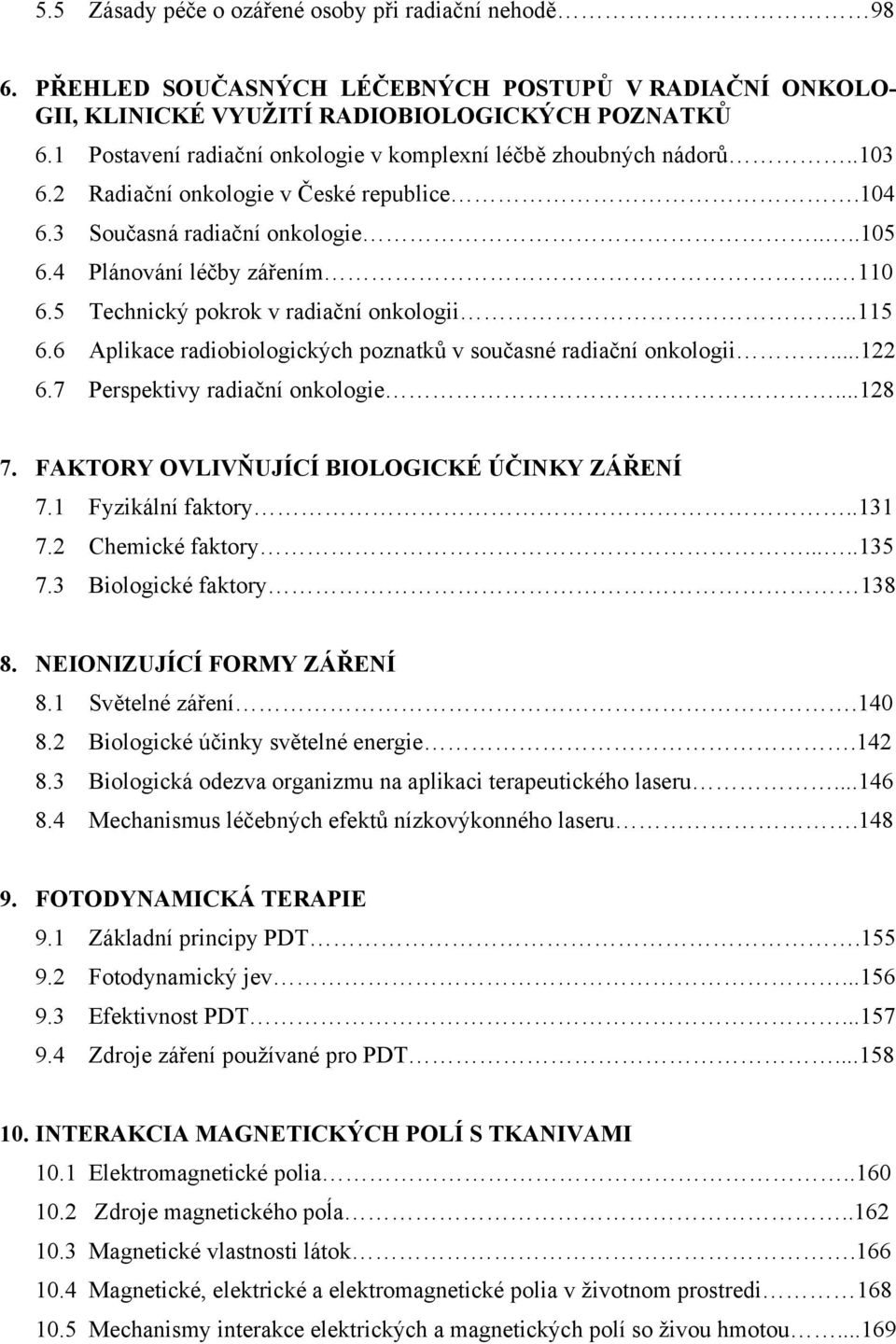 5 Technický pokrok v radiační onkologii...115 6.6 Aplikace radiobiologických poznatků v současné radiační onkologii...122 6.7 Perspektivy radiační onkologie...128 7.