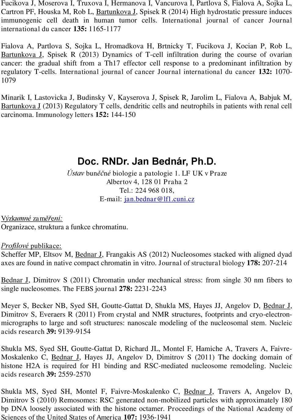 International journal of cancer Journal international du cancer 135: 1165-1177 Fialova A, Partlova S, Sojka L, Hromadkova H, Brtnicky T, Fucikova J, Kocian P, Rob L, Bartunkova J, Spisek R (2013)