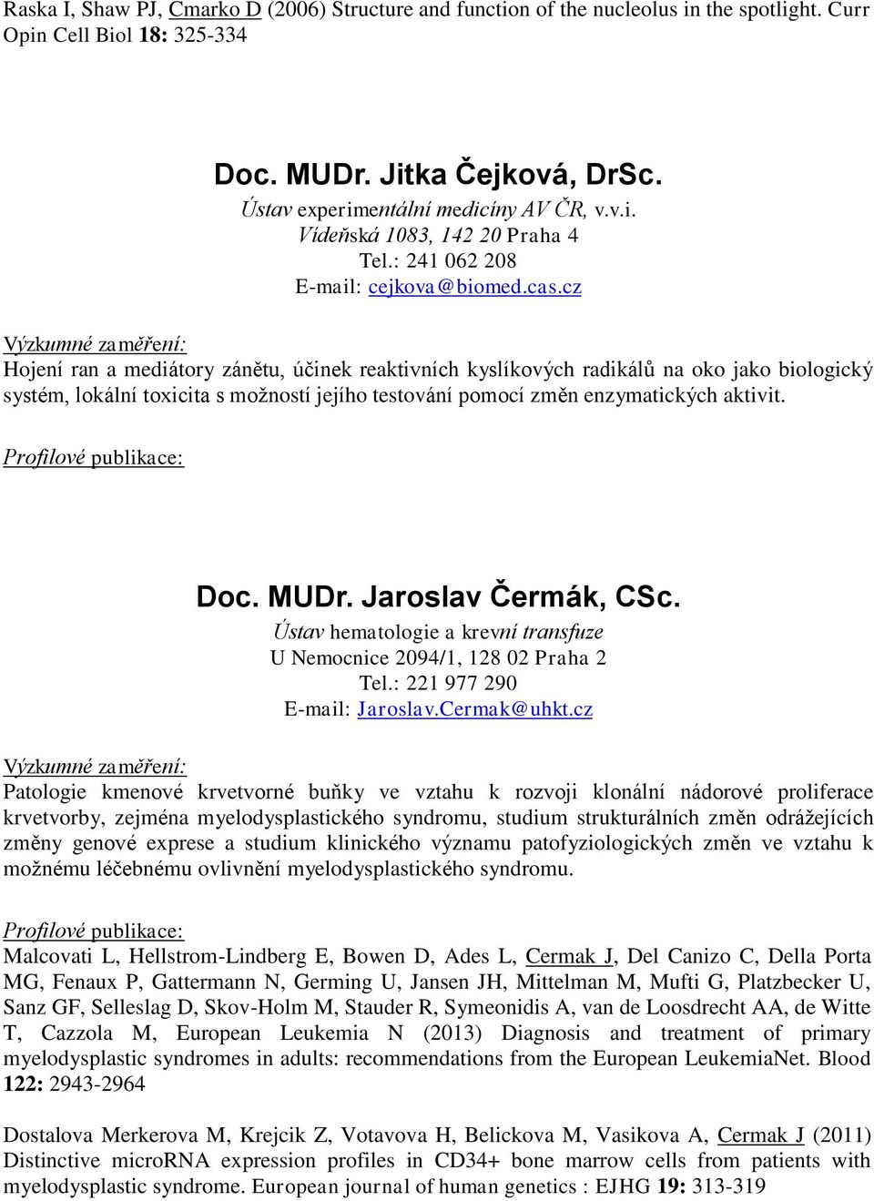 cz Hojení ran a mediátory zánětu, účinek reaktivních kyslíkových radikálů na oko jako biologický systém, lokální toxicita s možností jejího testování pomocí změn enzymatických aktivit. Doc. MUDr.