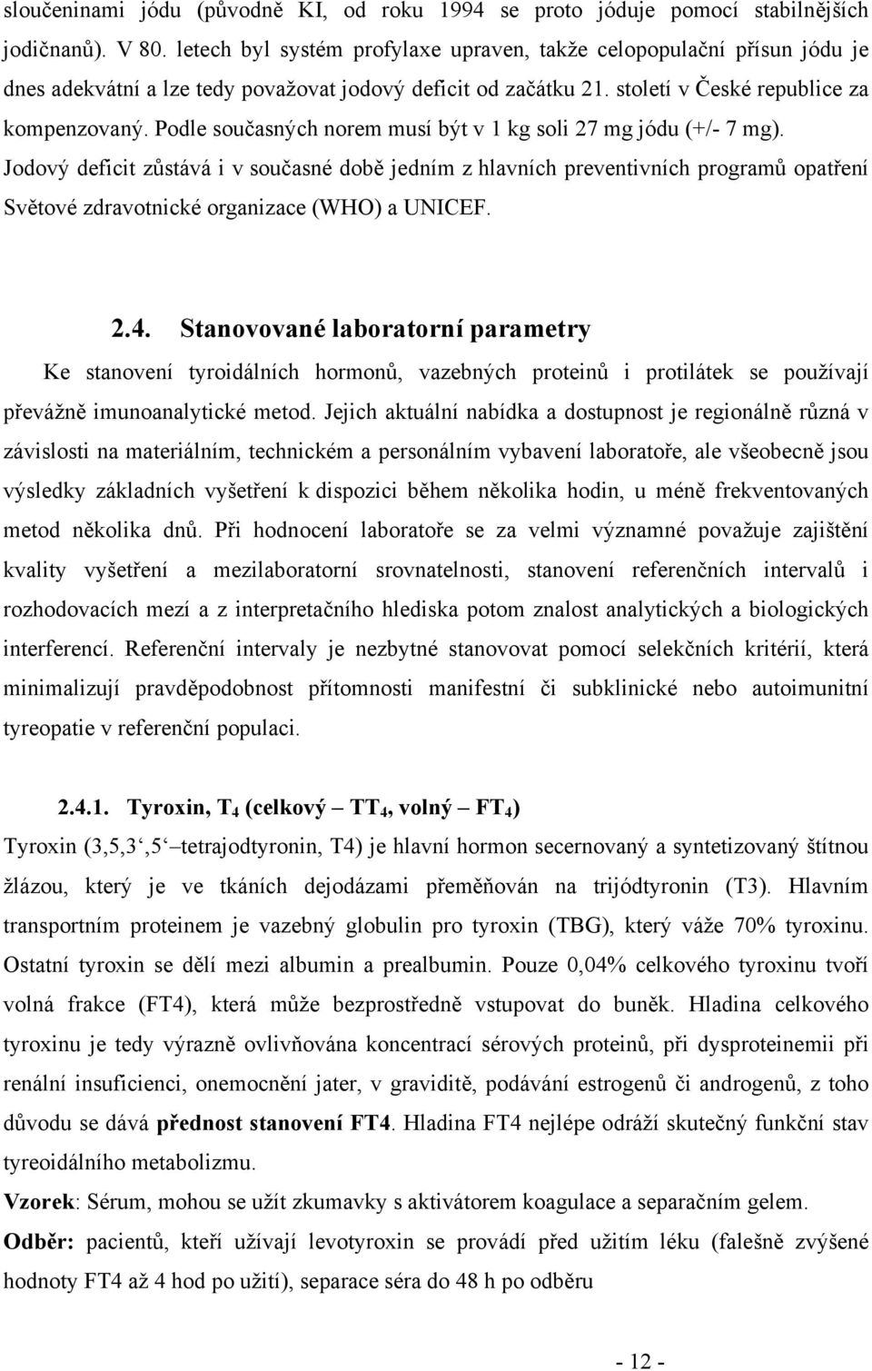 Podle současných norem musí být v 1 kg soli 27 mg jódu (+/- 7 mg).