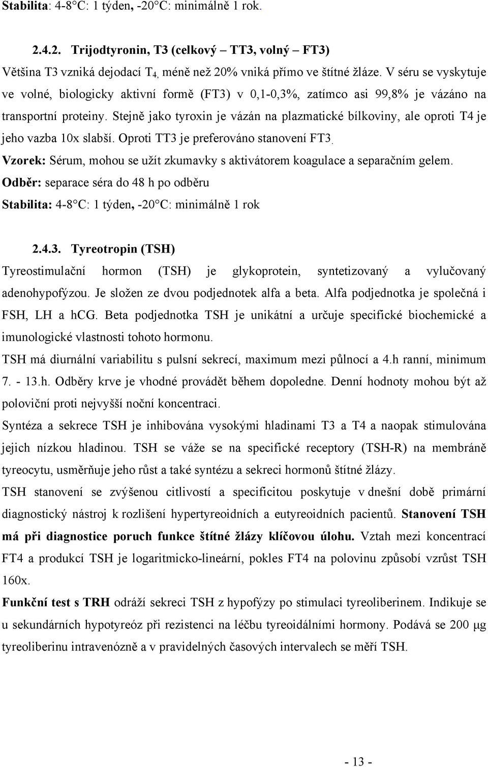 Stejně jako tyroxin je vázán na plazmatické bílkoviny, ale oproti T4 je jeho vazba 10x slabší. Oproti TT3 je preferováno stanovení FT3.