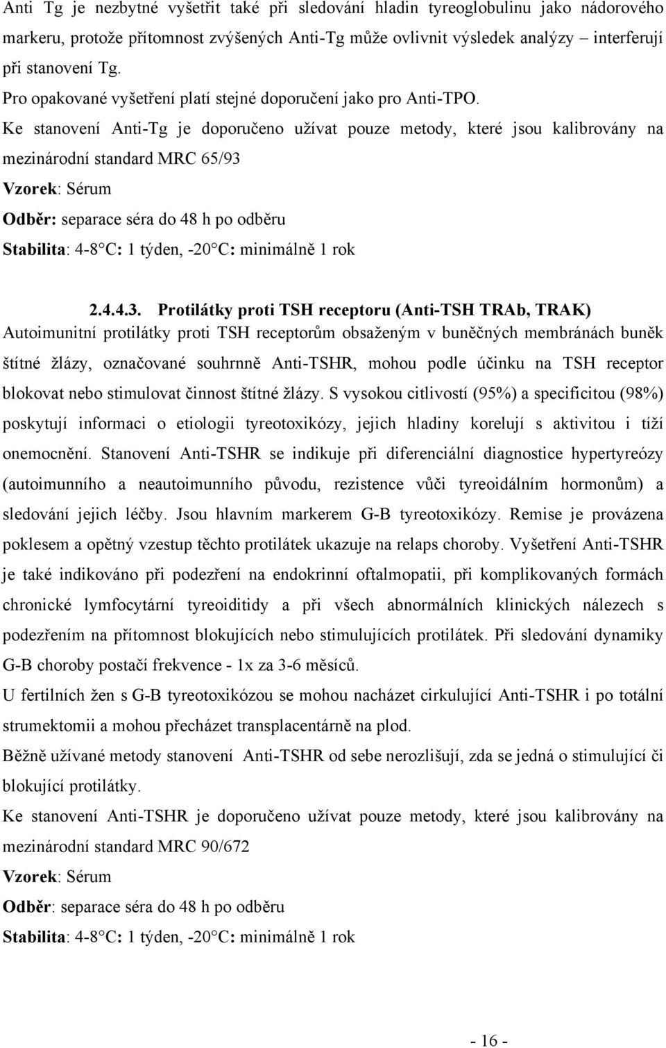 Ke stanovení Anti-Tg je doporučeno užívat pouze metody, které jsou kalibrovány na mezinárodní standard MRC 65/93 Vzorek: Sérum Odběr: separace séra do 48 h po odběru Stabilita: 4-8 C: 1 týden, -20 C: