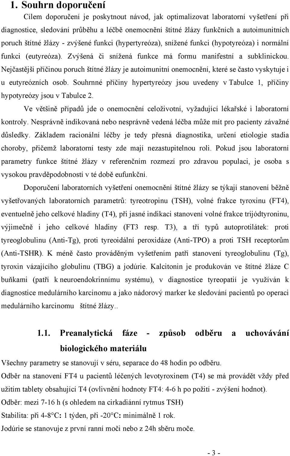 Nejčastější příčinou poruch štítné žlázy je autoimunitní onemocnění, které se často vyskytuje i u eutyreózních osob.