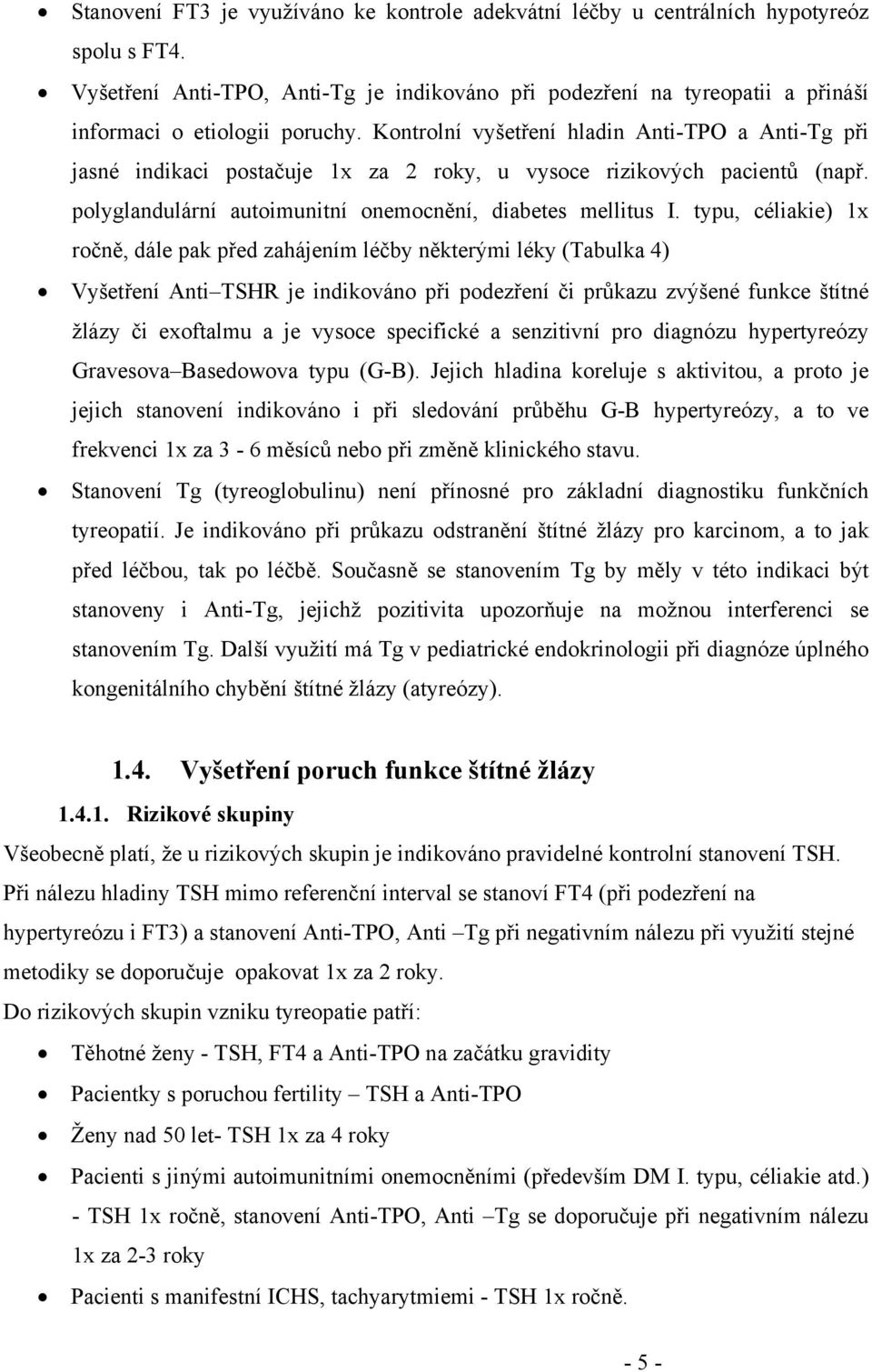 Kontrolní vyšetření hladin Anti-TPO a Anti-Tg při jasné indikaci postačuje 1x za 2 roky, u vysoce rizikových pacientů (např. polyglandulární autoimunitní onemocnění, diabetes mellitus I.