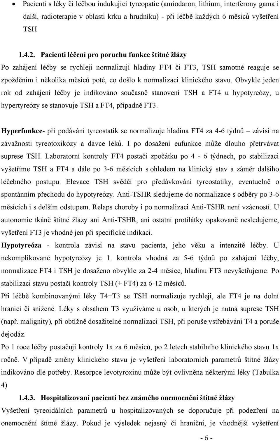 klinického stavu. Obvykle jeden rok od zahájení léčby je indikováno současně stanovení TSH a FT4 u hypotyreózy, u hypertyreózy se stanovuje TSH a FT4, případně FT3.