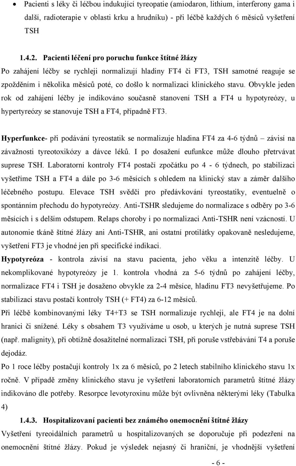 klinického stavu. Obvykle jeden rok od zahájení léčby je indikováno současně stanovení TSH a FT4 u hypotyreózy, u hypertyreózy se stanovuje TSH a FT4, případně FT3.
