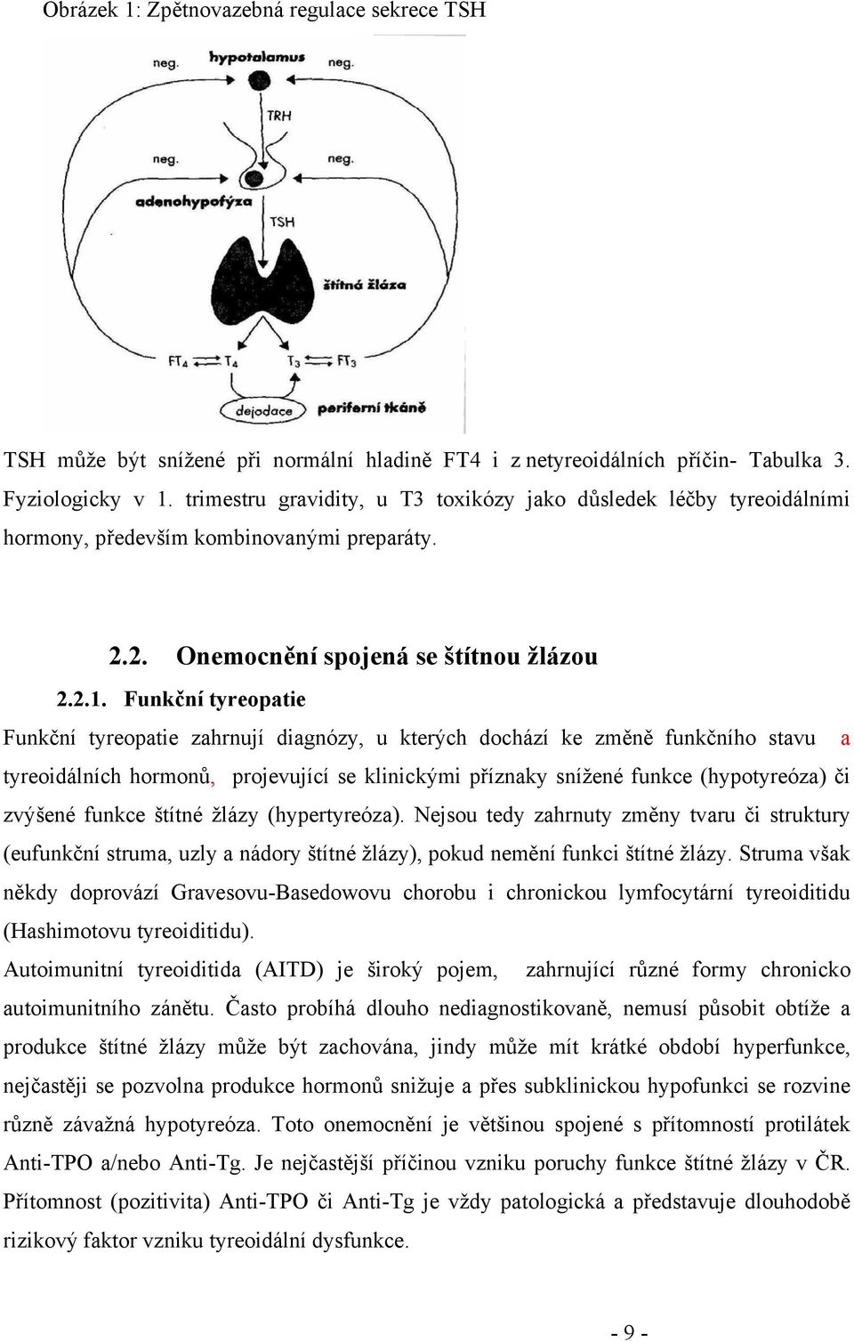 Funkční tyreopatie Funkční tyreopatie zahrnují diagnózy, u kterých dochází ke změně funkčního stavu a tyreoidálních hormonů, projevující se klinickými příznaky snížené funkce (hypotyreóza) či zvýšené