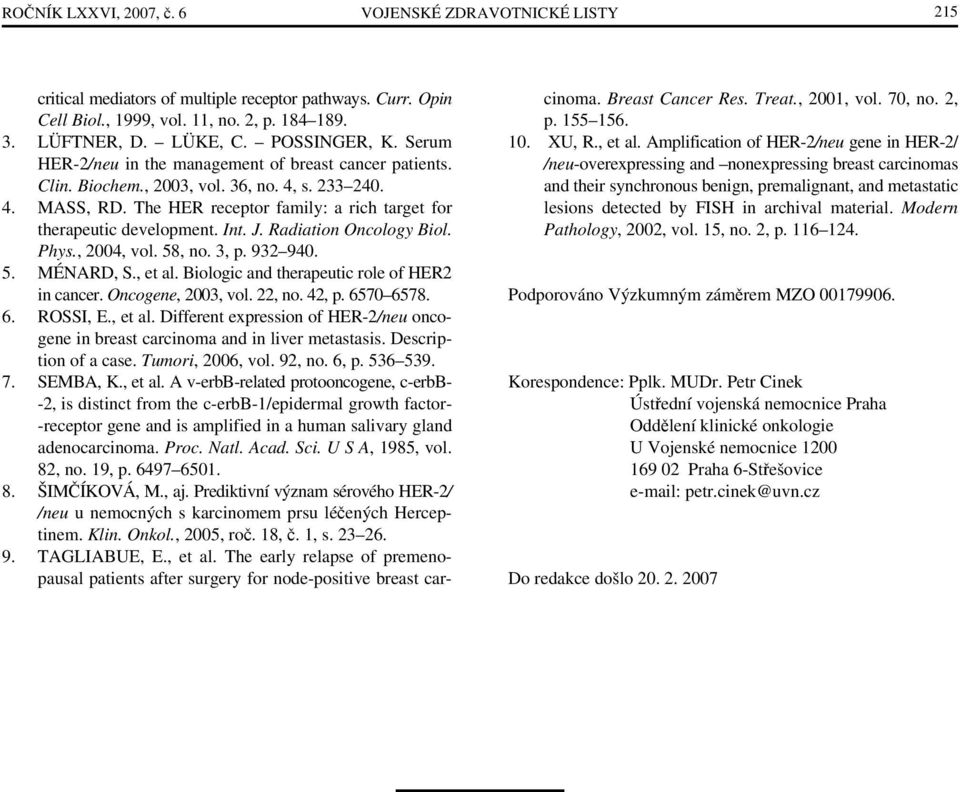 The HER receptor family: a rich target for therapeutic development. Int. J. Radiation Oncology Biol. Phys., 2004, vol. 58, no. 3, p. 932 940. 5. MÉNARD, S., et al.
