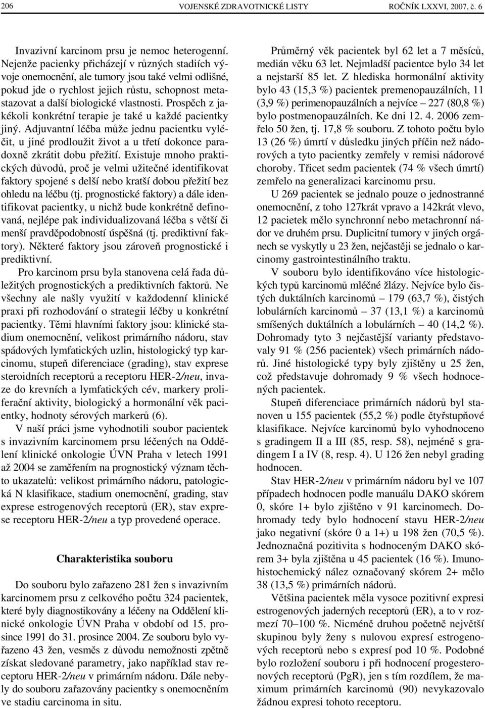 Prospěch z jakékoli konkrétní terapie je také u každé pacientky jiný. Adjuvantní léčba může jednu pacientku vyléčit, u jiné prodloužit život a u třetí dokonce paradoxně zkrátit dobu přežití.