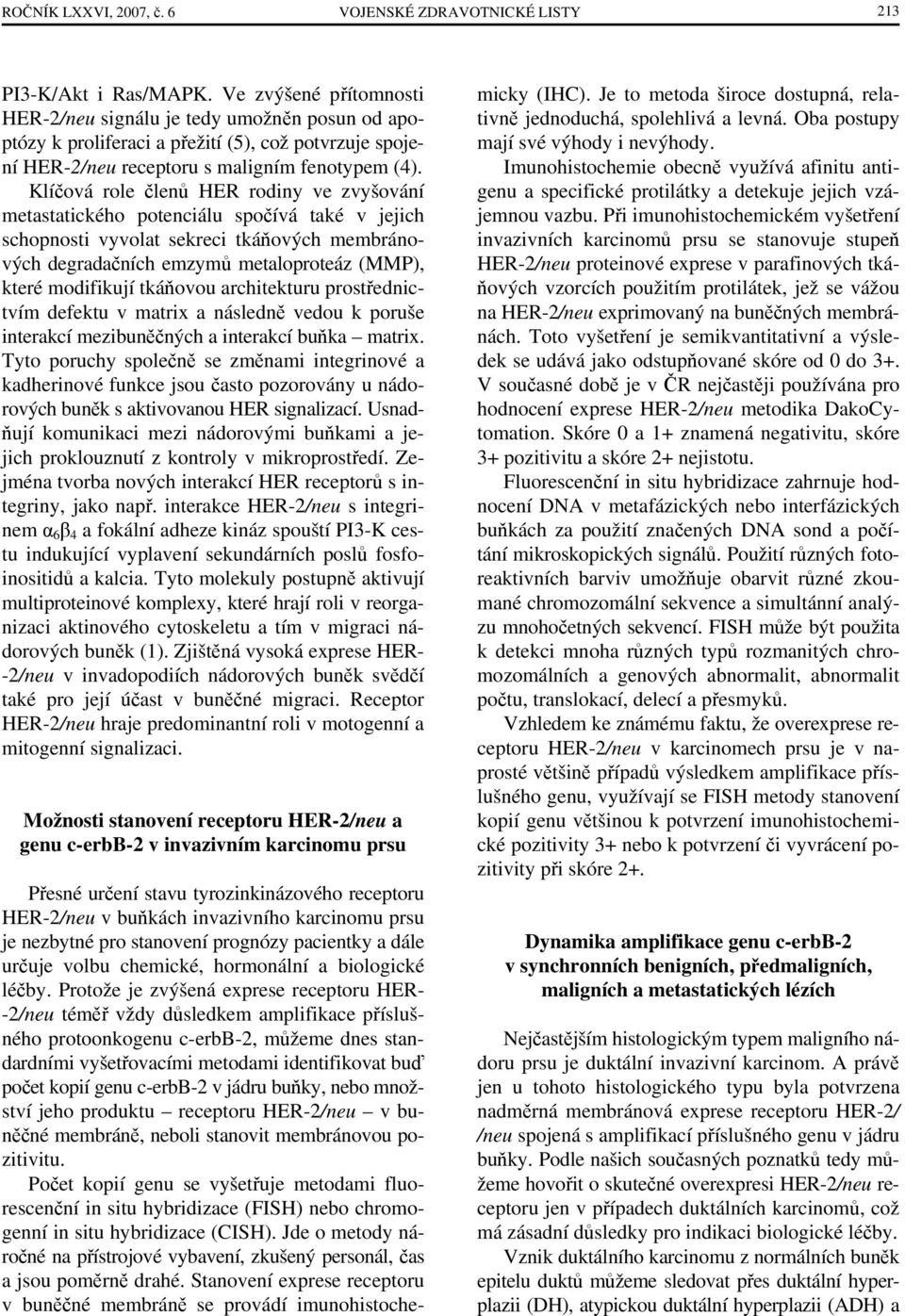 Klíčová role členů HER rodiny ve zvyšování metastatického potenciálu spočívá také v jejich schopnosti vyvolat sekreci tkáňových membránových degradačních emzymů metaloproteáz (MMP), které modifikují